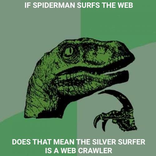 Philosoraptor Meme: "If Spiderman surfs the Web, does that mean the Silver Surfer is a Web Crawler?"